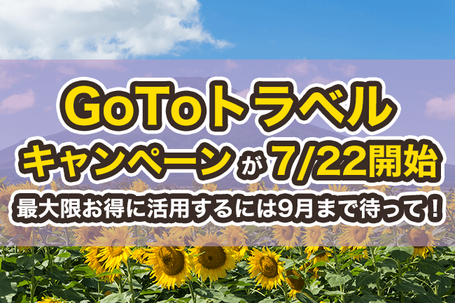 GoToトラベルキャンペーンが7/22開始、最大限お得に活用するには9月まで待って！