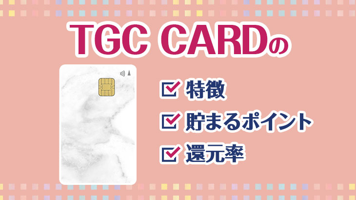 TGC CARDってどんなカード？特徴・貯まるポイント・還元率