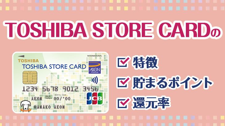 TOSHIBA STORE CARDってどんなカード？特徴・貯まるポイント・還元率