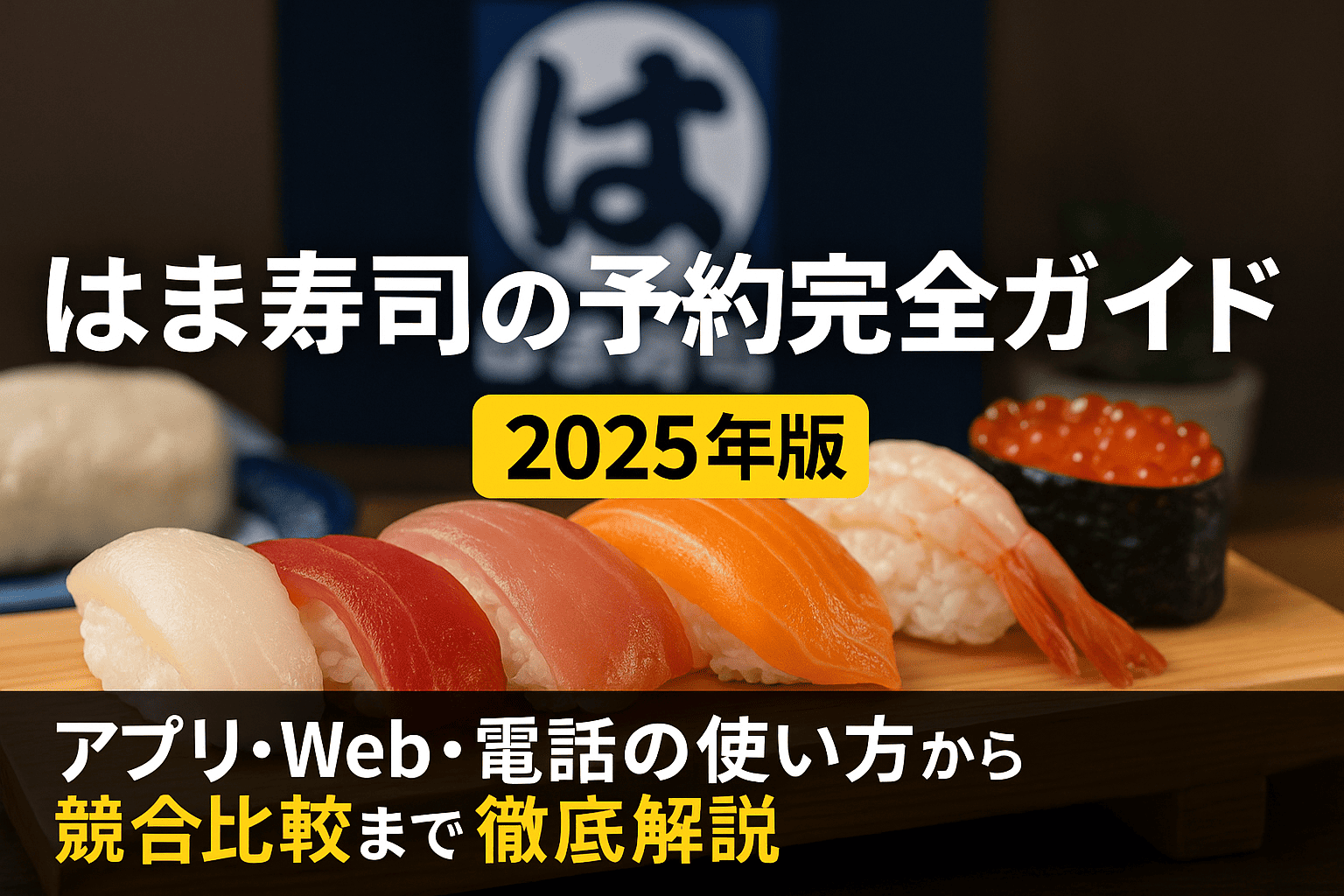 木製寿司台に白身、マグロ、サーモン、エビ、イクラ軍艦が並び、奥にぼかし入りの「はま寿司」ロゴ看板。中央に白文字で「はま寿司の予約完全ガイド」、下部黒帯に白＋黄色文字で「アプリ・Web・電話の使い方から競合比較まで徹底解説」と表示し、黄色ラベルで「2025年版」と記載された横長アイキャッチ画像