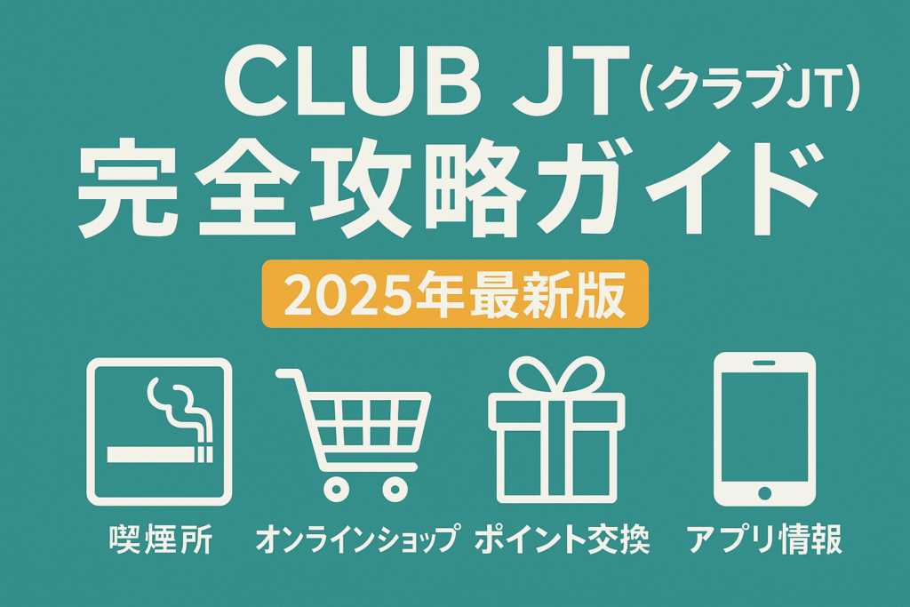 CLUB JT（クラブJT）完全攻略ガイド｜2025年最新版｜喫煙所・オンラインショップ・ポイント交換・アプリ情報まとめ