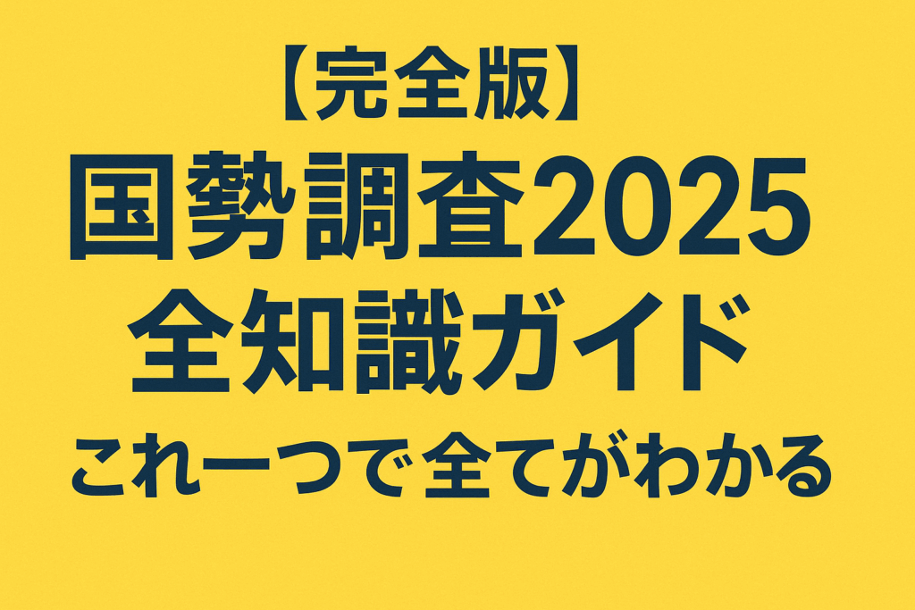 【完全版】国勢調査2025 全知識ガイド：これ一つで全てがわかる