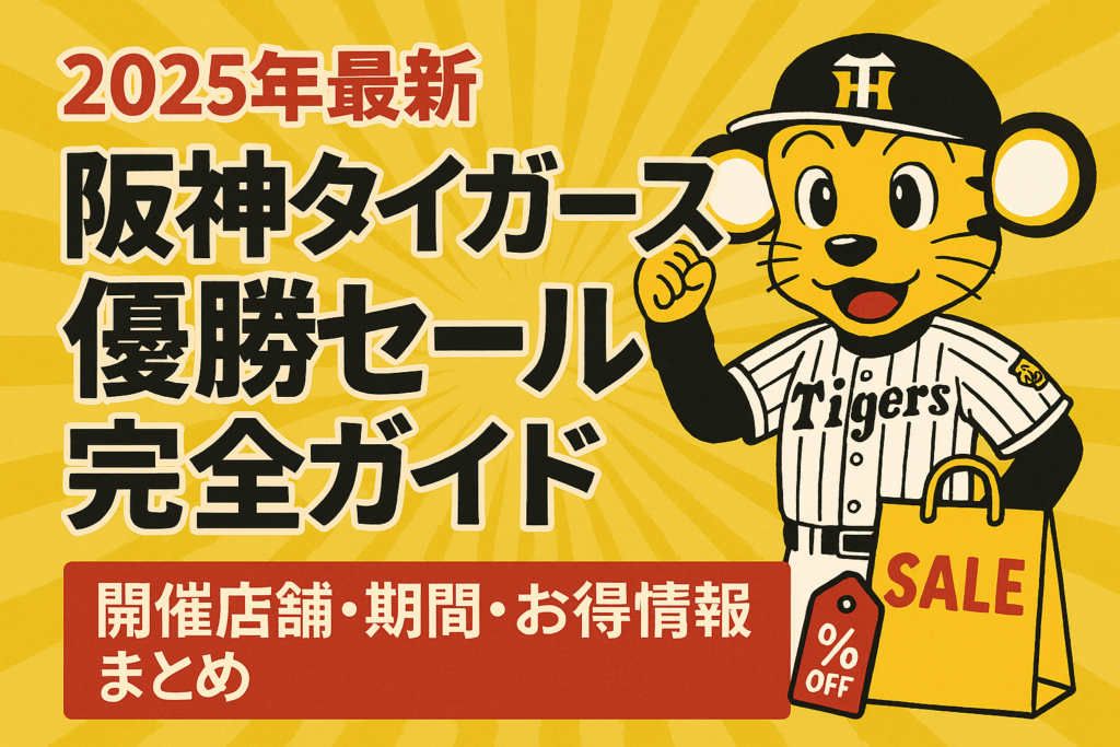 【2025年最新】阪神タイガース優勝セール完全ガイド｜開催店舗・期間・お得情報まとめ