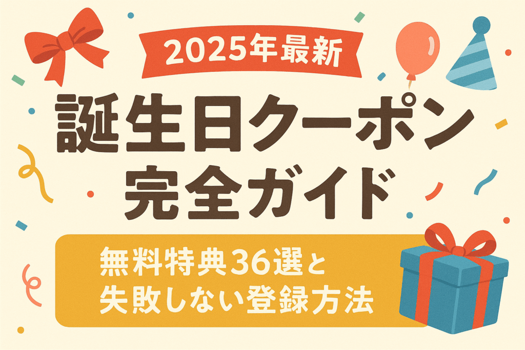 【2025年最新】誕生日クーポン完全ガイド｜無料特典36選と失敗しない登録方法
