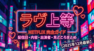 Netflix「ラヴ上等」完全ガイド｜配信日・内容・出演者・見どころまとめ【2025年12月最新】