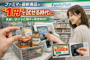 ファミマで最新商品が“1円”で試せる時代に。気軽に体験できる仕組みを徹底解説！