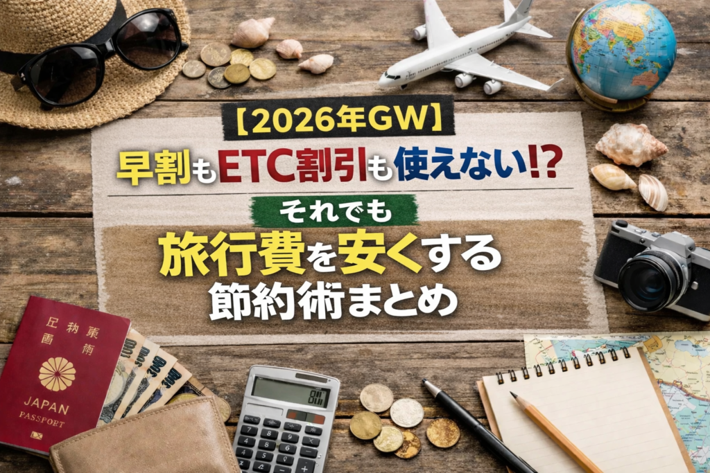 【2026年GW】早割もETC割引も使えない！？それでも旅行費を安くする節約術まとめ